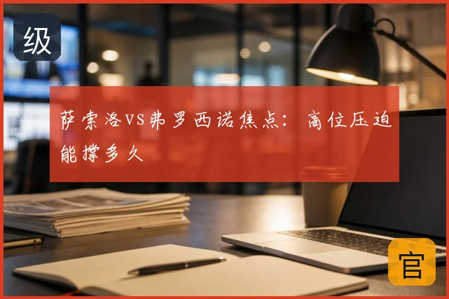 萨索洛vs弗罗西诺焦点:高位压迫能撑多久