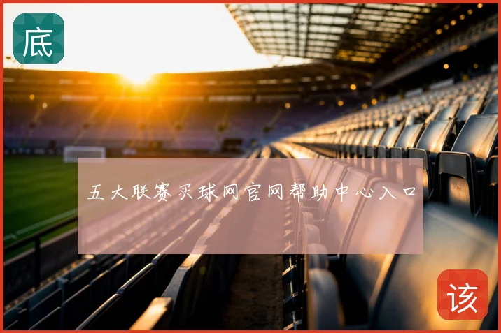 五大联赛买球网官网帮助中心入口