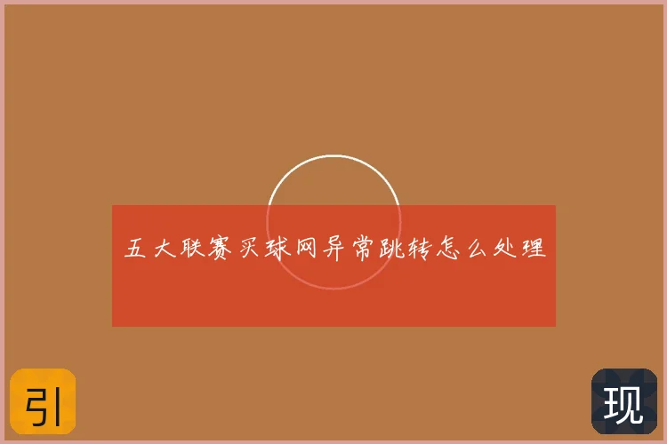 五大联赛买球网异常跳转怎么处理