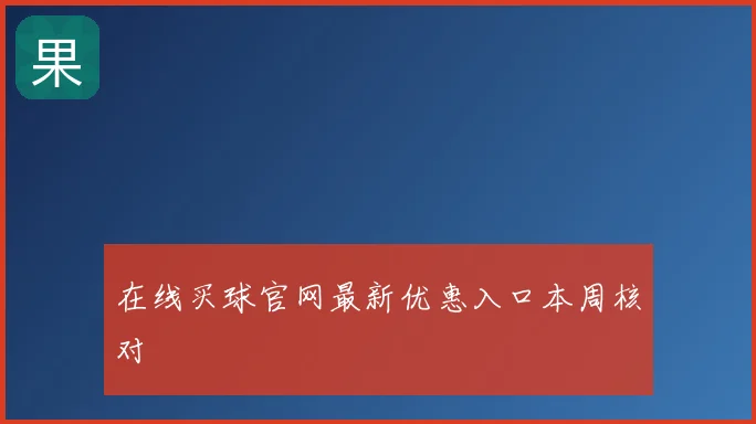 在线买球官网最新优惠入口本周核对