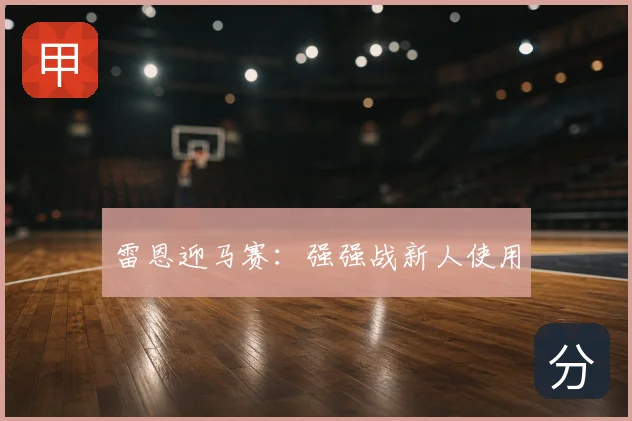 雷恩迎马赛:强强战新人使用
