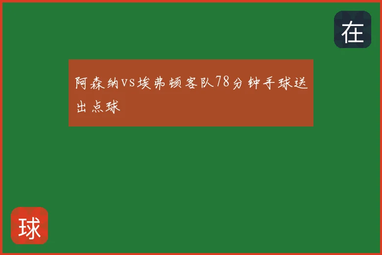 阿森纳vs埃弗顿客队78分钟手球送出点球