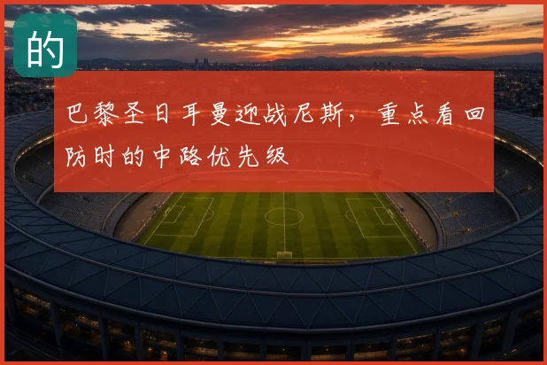 巴黎圣日耳曼迎战尼斯,重点看回防时的中路优先级